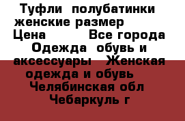 Туфли, полубатинки  женские размер 35-37 › Цена ­ 150 - Все города Одежда, обувь и аксессуары » Женская одежда и обувь   . Челябинская обл.,Чебаркуль г.